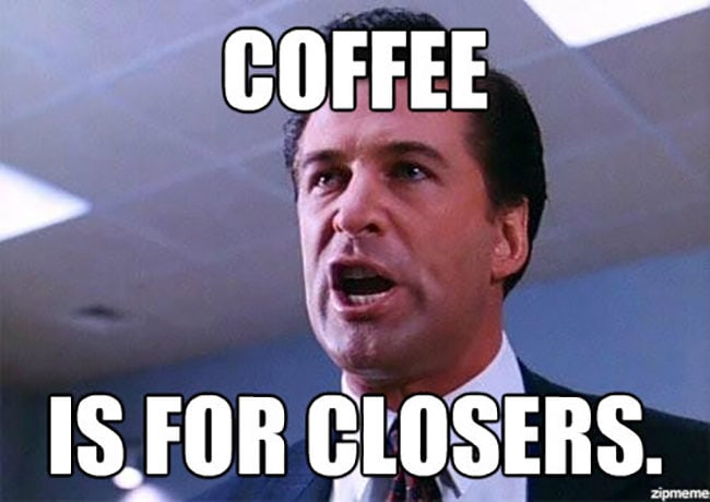 coffee is for closers