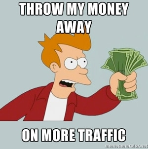 throw my money away on more traffic